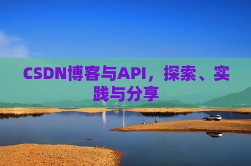 CSDN博客与API，探索、实践与分享
